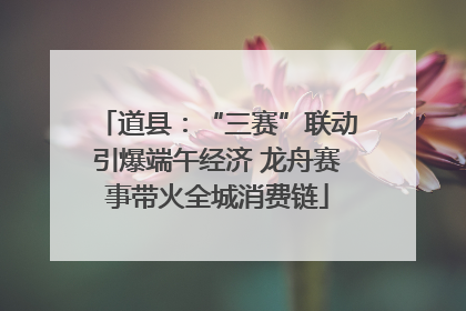 道县：“三赛”联动引爆端午经济 龙舟赛事带火全城消费链
